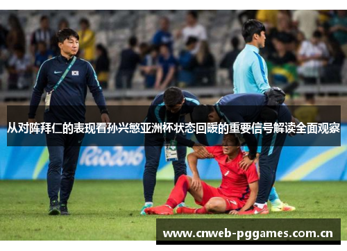 从对阵拜仁的表现看孙兴慜亚洲杯状态回暖的重要信号解读全面观察 从对阵拜仁的表现看孙兴慜亚洲杯状态回暖的重要信号解读全面观察
